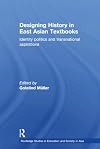Designing History in East Asian Textbooks: Identity Politics and Transnational Aspirations (Routledge Studies in Education and Society in Asia)
