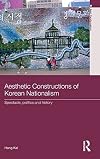 Aesthetic Constructions of Korean Nationalism: Spectacle, Politics and History