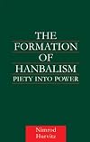 The Formation of Hanbalism: Piety into Power (Culture and Civilization in the Middle East)