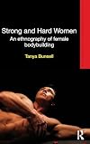 Strong and Hard Women: An ethnography of female bodybuilding (Routledge Advances in Ethnography)