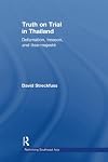 Truth on Trial in Thailand: Defamation, Treason, and L&egrave;se-Majest&eacute; (Rethinking Southeast Asia)