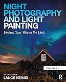 Night Photography And Light Painting Finding Your Way In The Dark