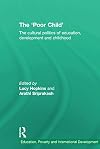 The 'Poor Child': The cultural politics of education, development and childhood (Education, Poverty and International Development)