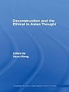Deconstruction and the Ethical in Asian Thought (Routledge Studies in Asian Religion and Philosophy)