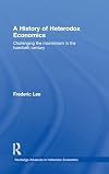 A History of Heterodox Economics: Challenging the mainstream in the twentieth century (Routledge Advances in Heterodox Economics)