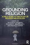 Grounding Religion: A Field Guide to the Study of Religion and Ecology