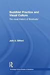 Buddhist Practice and Visual Culture: The Visual Rhetoric of Borobudur (Routledge Critical Studies in Buddhism)
