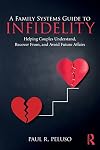 A Family Systems Guide to Infidelity: Helping Couples Understand, Recover From, and Avoid Future Affairs (Family Systems Counseling: Innovations Then and Now)