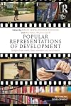 Popular Representations of Development: Insights from Novels, Films, Television and Social Media (Rethinking Development)