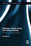 Britishness, Popular Music, and National Identity: The Making of Modern Britain (Routledge Studies in Popular Music)