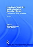 Learning to Teach Art and Design in the Secondary School: A companion to school experience (Learning to Teach Subjects in the Secondary School Series)
