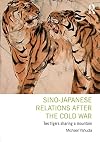 Sino-Japanese Relations After the Cold War: Two Tigers Sharing a Mountain