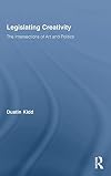 Legislating Creativity: The Intersections of Art and Politics (Routledge Advances in Sociology)