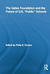 The Gates Foundation and the Future of US “Public” Schools (Rotledge Studies in Education and Neoliberalism)