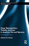 Queer Representation, Visibility, and Race in American Film and Television: Screening the Closet (Routledge Research in Cultural and Media Studies)