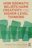 How Dogmatic Beliefs Harm Creativity And Higherlevel Thinking
