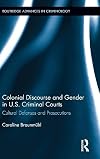 Colonial discourse and gender in U.S. criminal courts cultural defenses and prosecutions
