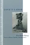 Love's Labor: Essays on Women, Equality and Dependency