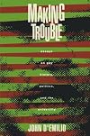 Making Trouble: Essays on Gay History, Politics, and the University