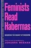 Feminists Read Habermas: Gendering the Subject of Discourse