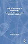 The Impossibility of Motherhood: Feminism, Individualism and the Problem of Mothering (Thinking Gender)