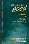 Daring to Be Good: Essays in Feminist Ethico-Politics