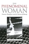 The Phenomenal Woman: Feminist Metaphysics and the Patterns of Identity