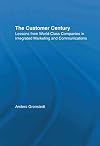 The Customer Century : Lessons from World Class Companies in Integrated Communications (Routledge Corporate Communication Series)