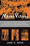 Mayan Visions: The Quest for Autonomy in an Age of Globalization