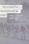 Telegraph Messenger Boys: Labor, Technology, and Geography, 1850-1950