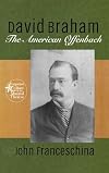 David Braham: The American Offenbach (Forgotten Stars of the Musical Theatre)