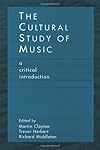 The Cultural Study of Music: A Critical Introduction
