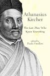 Athanasius Kircher: the Last Man Who Knew Everything