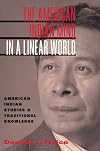 The American Indian Mind in a Linear World: American Indian Studies and Traditional Knowledge