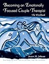 Becoming an Emotionally Focused Couple Therapist: The Workbook