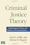 Criminal Justice Theory: Explaining the Nature and Behavior of Criminal Justice (Criminology and Justice Studies)
