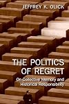 The Politics of Regret: On Collective Memory and Historical Responsibility