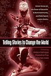 Telling Stories to Change the World: Global Voices on the Power of Narrative to Build Community and Make Social Justice Claims (Teaching/Learning Social Justice)
