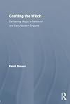 Crafting the Witch: Gendering Magic in Medieval and Early Modern England (Studies in Medieval History and Culture)