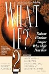 What If? 2: Eminent Historians Imagine What Might Have Been