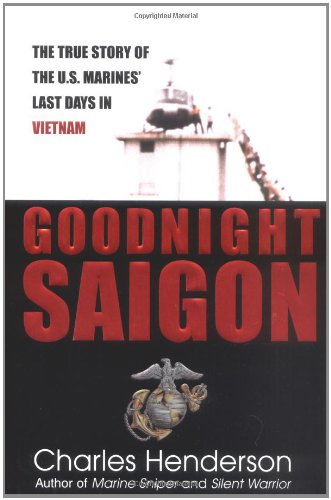 Goodnight Saigon: The True Story of the U.S. Marines' Last Days in Vietnam book cover
