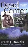 Dead Center: The Shocking True Story of a Murder on Snipe Mountain