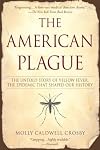 The American Plague: The Untold Story of Yellow Fever, the Epidemic that Shaped Our History