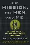 The Mission, The Men, and Me: Lessons from a Former Delta Force Commander