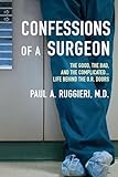 Confessions Of A Surgeon The Good The Bad And The Complicatedlife Behind The Or Doors