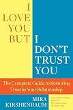I Love You But I Dont Trust You The Complete Guide To Restoring Trust In Your Relationship