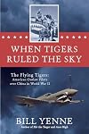 When Tigers Ruled the Sky: The Flying Tigers: American Outlaw Pilots over China in World War II