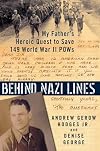 Behind Nazi Lines: My Father's Heroic Quest to Save 149 World War II POWs