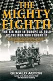 The Mighty Eighth The Air War In Europe As Told By The Men Who Fought It