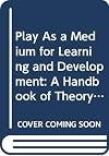 Play As a Medium for Learning and Development: A Handbook of Theory and Practice